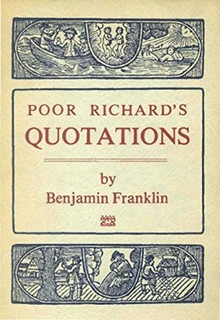 Poor Richard's Quotations: A collection of quotations from Poor Richard almanacks, published by Benjamin Franklin, 1733 through 1758