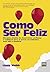 Como ser Feliz: Maneiras simples de desenvolver confiança e resiliência para se tornar um indivíduo mais feliz e saudável (Portuguese Edition)