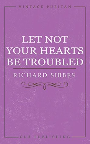 Let Not Your Hearts Be Troubled (Vintage Puritan Book 1)