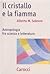 Il cristallo e la fiamma. Antropologia fra scienza e letteratura