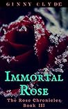 Immortal Rose (The Rose Chronicles, #3)