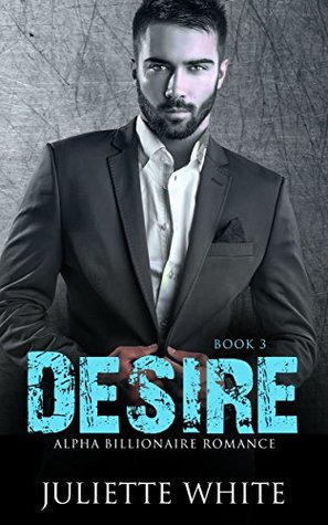 Desire: Book Three (An Alpha Billionaire Romance, #3)
