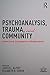 Psychoanalysis, Trauma, and Community by Judith L. Alpert