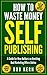 How To Waste Money Self Publishing