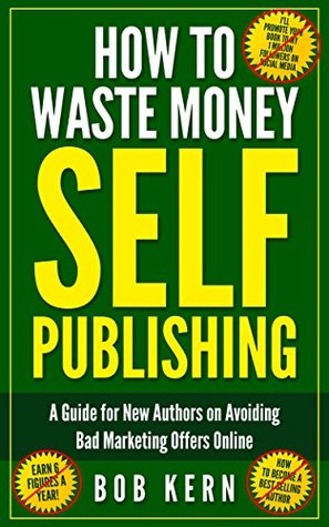 How To Waste Money Self Publishing (Kindle Edition)