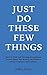 Just Do These Few Things: How to Find and Develop Exceptional Talent, Share the Wealth, and Build a Great Company and Culture