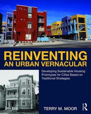 Reinventing an Urban Vernacular: Developing Sustainable Housing Prototypes for Cities Based on Traditional Strategies (Paperback)