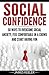 Social Confidence: 50 Ways to Overcome Social Anxiety, Feel Comfortable in a Crowd and Start Having Fun (Self Help for a Better Life Book 1)
