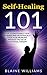 Self Healing 101: How To Emotionally Heal Yourself And Methodically Solve Your Problems Without The Use Of Traditional Therapy