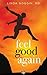 Feel Good Again: A Game-Changing Guide to Creating Wellness, Energy, and Joy Using Functional Medicine Principles