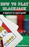Blackjack: How To Play Blackjack: A Beginner to Expert Guide: to Get You From The Sidelines to Running the Blackjack Table, Reduce Your Risk, and Have Fun (Gambling Table Games for Beginners Book 2)