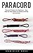 Paracord: Paracord Projects for Beginners - Easy Step-By-Step Guide to Crafting Amazing Survival Kits!