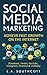 Social Media Marketing: Achieve Fast Growth on the Internet: Facebook, Twitter, YouTube, Instagram, Pinterest & LinkedIn