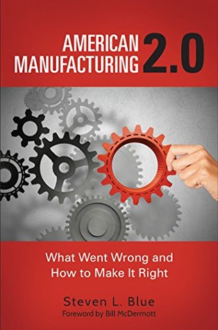 American Manufacturing 2.0: What Went Wrong and How to Make It Right (Kindle Edition)