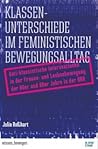 Klassenunterschiede im feministischen Bewegungsalltag. Anti-klassistische Interventionen in der Frauen- und Lesbenbewegung der 80er und 90er Jahre in der BRD Klassenunterschiede im feministischen Bewegungsalltag. Anti-klassistische Interventionen in der Frauen- und Lesbenbewegung der 80er und 90er Jahre in der BRD