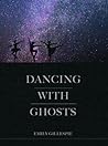 Dancing With Ghosts by Emily Gillespie