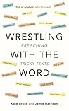 Wrestling with the Word: Preaching On Tricky Texts