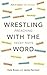 Wrestling with the Word by Jamie Harrison
