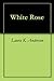 White Rose by Laura K. Anderson