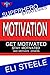 Motivation – Success Secrets To Get And Stay Motivated: How To Motivate Yourself, Motivate Employees, And Motivate Teenagers