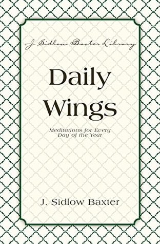 Daily Wings: Meditations for Every Day of the Year (J. Sidlow Baxter Library)