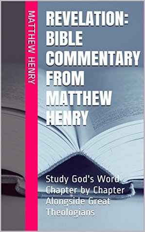 Revelation: Bible Commentary from Matthew Henry: Study God's Word Chapter by Chapter Alongside Great Theologians
