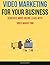 Video Marketing For Your Business: The beginners guide to video marketing for your business, attract More Prospects & Sales In 2026