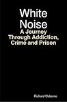 White Noise A Journey Through Addiction, Crime and Prison