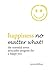 HAPPINESS NO MATTER WHAT!: The Essential Seven Principles Program for a Happy You
