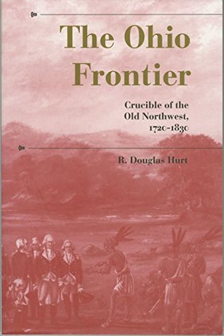 The Ohio Frontier: Crucible of the Old Northwest, 1720–1830 (A History of the Trans-Appalachian Frontier)