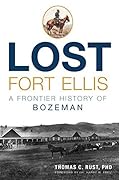 Lost Fort Ellis: A Frontier History of Bozeman