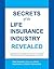 Secrets of the Life Insurance Industry Revealed: Questions and Answers for the Right Coverage