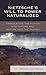 Nietzsche's Will to Power Naturalized: Translating the Human Into Nature and Nature Into the Human