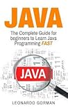 Java: The Complete Guide for Beginners to Learn Java Programming Fast (Java, Java for Beginners, Java Programming for Beginners, Java Programming, Java Coding, Java Crash Course, Java Workbook, Java Handbook)
