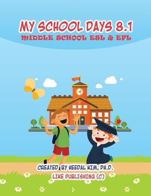 My School Days 8.1: Middle School ESL & EFL: Middle School ESL EFL Textbook for Reading, Listening, Speaking and Writing (My School Days: Middle School ESL EFL Textbook Series)