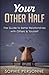 Your Other Half: The Guide to Better Relationships with Others & Yourself (Relationship Advice Books)