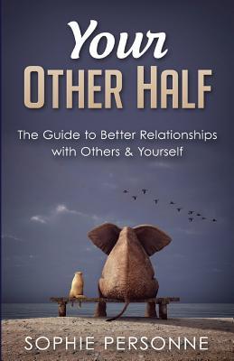 Your Other Half: The Guide to Better Relationships with Others & Yourself (Relationship Advice Books)