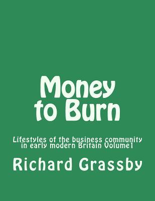 Money to Burn: Lifestyles of the Business Community in Early Modern Britain, Volume 1