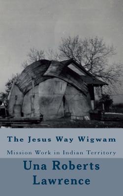 The Jesus Way Wigwam: Mission Work in Indian Territory