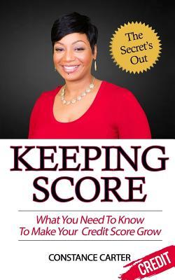 Keeping Score: What You Need To Know To Make Your Credit Score Grow (Fourth Edition)