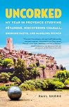 Uncorked : My year in Provence studying pétanque, discovering Chagall, drinking pastis, and mangling French Uncorked : My year in Provence studying pétanque, discovering Chagall, drinking pastis, and mangling French