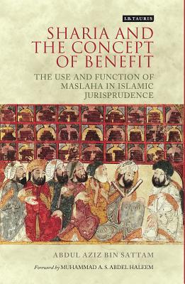 Sharia and the Concept of Benefit: The Use and Function of Maslaha in Islamic Jurisprudence (London Islamic Studies)