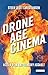 Drone Age Cinema: Action Film and Sensory Assault (International Library of the Moving Image)