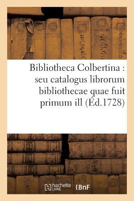 Bibliotheca Colbertina: Seu Catalogus Librorum Bibliothecae Quae Fuit Primum Ill. V.D.J.B.Colbert (Ga(c)Na(c)Ralita(c)S) (French Edition)