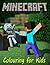 Colouring for Kids Minecraft: A Minecraft Colouring Book for Kids with All Its Characters to Colour. This A4 Book Has 55 Pages to Enjoy.