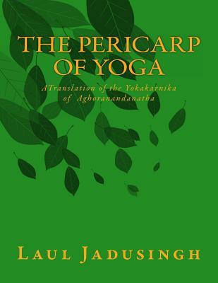 The Pericarp of Yoga: A Translation of the Yogakarnika of Aghoranandanatha (Paperback)