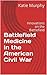 Battlefield Medicine in the American Civil War by Katie Murphy