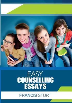 Easy Counselling Essays: Easy to Read (Complete Collection of "A" Grade Essays)