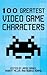 100 Greatest Video Game Characters by Jaime Banks
