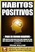 Habitos Positivos Para un Mundo Negativo: 69 Habitos Super Efectivos Para Cambiar su Vida de Negativo a Positivo en 30 Dias (Pensamiento Positivo) (Spanish Edition)